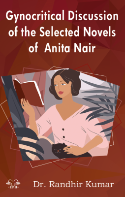 Gynocritical Discussion of the Selected Novels of Anita Nair